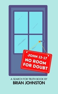  Brian Johnston - No Room for Doubt (John 13-17) - Search For Truth Bible Series.
