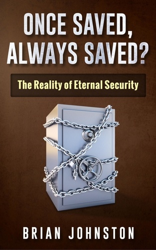  Brian Johnston - Once Saved, Always Saved - The Reality of Eternal Security.