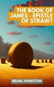  Brian Johnston - The Book of James - Epistle of Straw? - Search For Truth Bible Series.