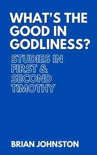  Brian Johnston - What's the Good in Godliness? Studies in First and Second Timothy - Search For Truth Bible Series.