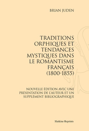Brian Juden - Traditions orphiques et tendances mystiques dans le romantisme français (1800-1855) - Nouvelle édition avec une présentation de l'auteur et un supplément bibliographique. (1971)..