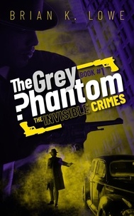  Brian K. Lowe - The Invisible Crimes - The Grey Phantom, #1.