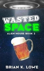  Brian K. Lowe - Wasted Space - Alien House, #2.
