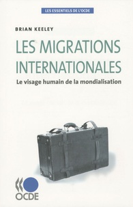 Brian Keeley - Les migrations internationales - Le visage humain de la mondialisation.