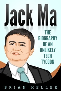  Brian Keller - Jack Ma: The Biography of an Unlikely Tech Tycoon.