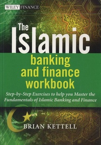 Brian Kettell - The Islamic Banking and Finance Workbook - Step-by-Step Exercises to Help You Master the Fundamentals of Islamic Banking and Finance.