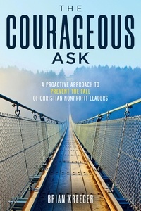 Brian Kreeger - The Courageous Ask: A Proactive Approach to Prevent the Fall of Christian Nonprofit Leaders.