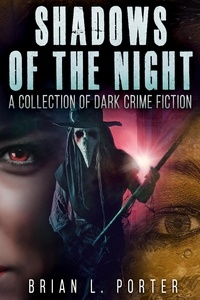  Brian L. Porter - Shadows of the Night: A Collection Of Dark Crime Fiction.