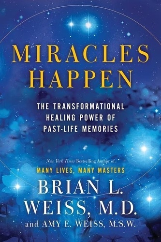 Brian L. Weiss et Amy E. Weiss - Miracles Happen - The Transformational Healing Power of Past-Life Memories.