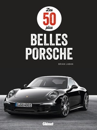 Brian Laban et Martin Gollnick - Les 50 plus belles Porsche.