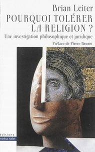 Brian Leiter - Pourquoi tolérer la religion ? - Une investigation philosophique et juridique.