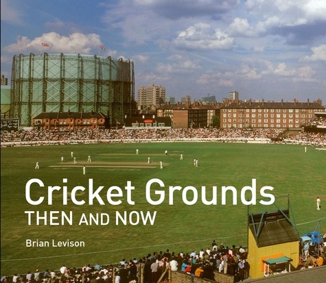 Brian Levison - Cricket Grounds Then and Now.