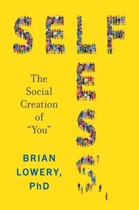 Brian Lowery - Selfless - The Social Creation of “You”.