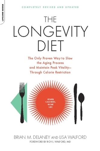The Longevity Diet. The Only Proven Way to Slow the Aging Process and Maintain Peak Vitality--Through Calorie Restrictio