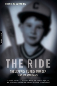 Brian MacQuarrie - The Ride - The Jeffrey Curley Murder and Its Aftermath.