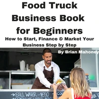 Food Truck Business Book for Beginners  How to Start, Finance &amp; Market Your Business Step by Step