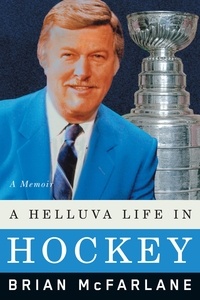 Brian Mcfarlane - A Helluva Life in Hockey - A Memoir.