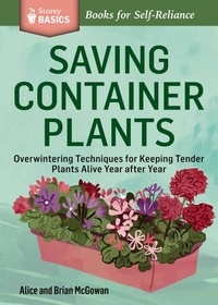 Brian McGowan et Alice McGowan - Saving Container Plants - Overwintering Techniques for Keeping Tender Plants Alive Year after Year. A Storey BASICS® Title.
