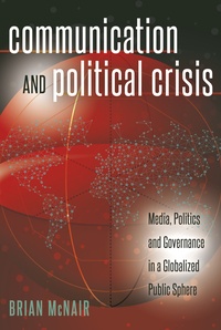 Brian Mcnair - Communication and Political Crisis - Media, Politics and Governance in a Globalized Public Sphere.