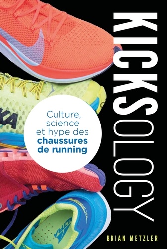 Kicksology. Culture, science et hype des chaussures de running
