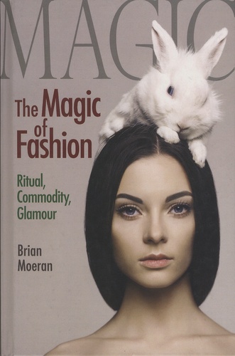 Brian Moeran - The Magic of Fashion - Ritual, Commodity, Glamour.