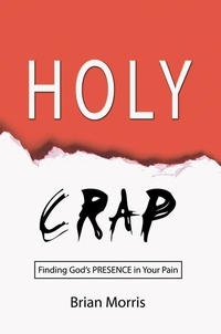  Brian Morris - Holy Crap: Finding God's Presence in Your Pain.