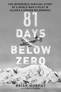 Brian Murphy - 81 Days Below Zero - The Incredible Survival Story of a World War II Pilot in Alaska's Frozen Wilderness.