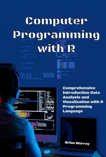  Brian Murray - Computer Programming with R: Comprehensive Introduction Data Analysis and Visualization with R Programming Language.