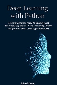  Brian Murray - Deep Learning with Python: A Comprehensive guide to Building and Training Deep Neural Networks using Python and popular Deep Learning Frameworks.