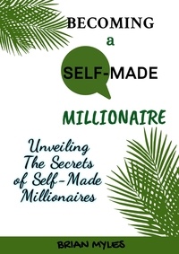  BRIAN MYLES - Becoming a Self-Made Millionaire: Unveiling the Secrets of Self-Made Millionaires.
