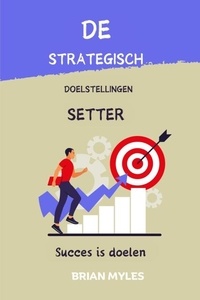  BRIAN MYLES - De Strategisch Doelstellingen Setter : Succes is doelen.