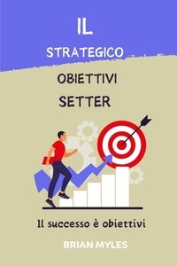  BRIAN MYLES - Il Strategico Obiettivi Setter : Il successo è obiettivi.
