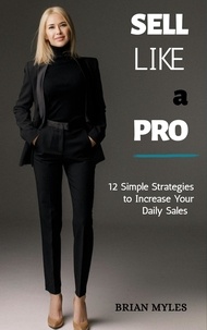  BRIAN MYLES - Sell Like a Pro: 12 Simple Strategies to Increase Your Daily Sales.