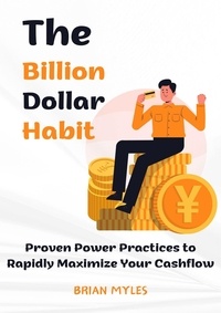  BRIAN MYLES - The Billion Dollar Habit: Proven Power Practices to Rapidly Maximize Your  Cashflow.