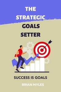  BRIAN MYLES - The Strategic Goals Setter : Success Is Goals.