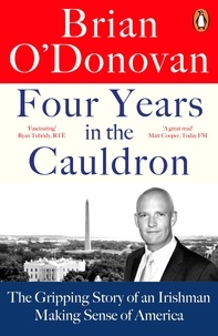 Brian O’Donovan - Four Years in the Cauldron - The Gripping Story of an Irishman Making Sense of America.