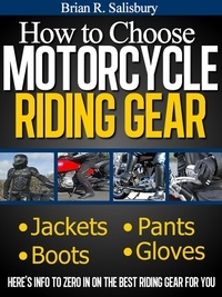  Brian R. Salisbury - How to Choose Motorcycle Riding Gear That's Right For You - Motorcycles, Motorcycling and Motorcycle Gear, #2.