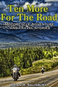  Brian R. Salisbury - Ten More for the Road -- Motorcycle Adventure and Travel Stories - Ten For The Road, #3.