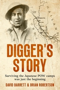  Brian Robertson et  David Barrett - Digger's Story: Surviving the Japanese POW Camps was Just the Beginning.