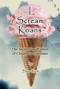  Brian Rock - I Scream Koans (The Secret Zen Wisdom of Children's Literature).