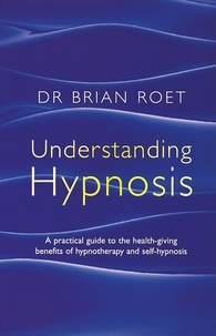 Brian Roet - Understanding Hypnosis - A practical guide to the health-giving benefits of hypnotherapy and self-hypnosis.