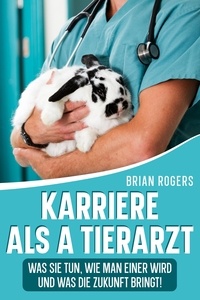  Brian Rogers - Karriere Als a Tierarzt: Was Sie Tun, Wie Man Einer Wird Und Was Die Zukunft Bringt!.