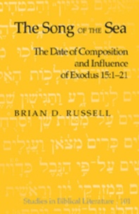 Brian Russell - The Song of the Sea - The Date of Composition and Influence of Exodus 15:1-21.
