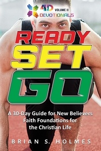 Brian S. Holmes - Ready Set Go: A 30-Day Guide For New Believers, Faith Foundations for the Christian Life - 4D Devotionals.