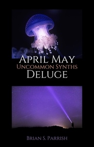  Brian S. Parrish - April May Deluge: Uncommon Synths.