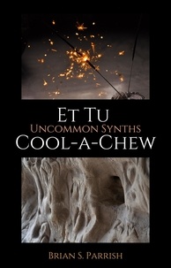  Brian S. Parrish - Et Tu Cool-a-Chew: Uncommon Synths.