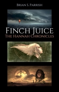  Brian S. Parrish - Finch Juice: The Hannah Chronicles.