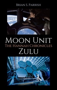  Brian S. Parrish - Moon Unit Zulu: The Hannah Chronicles.