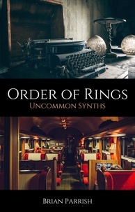  Brian S. Parrish - Order of Rings: Uncommon Synths.