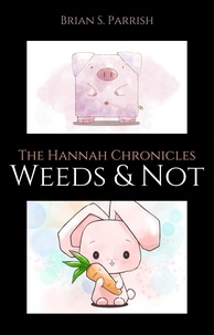  Brian S. Parrish - Weeds &amp; Not: The Hannah Chronicles.